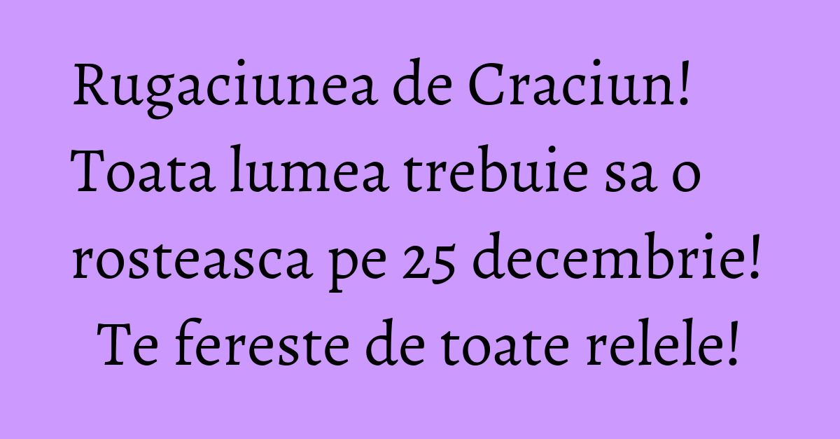 Rugaciunea de Craciun! Toata lumea trebuie sa o rosteasca pe 25 decembrie! Te fereste de toate relele!